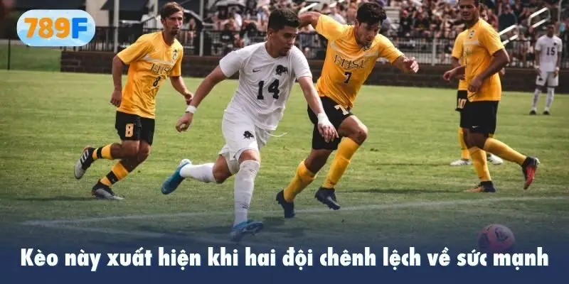 Kèo này xuất hiện khi hai đội chênh lệch về sức mạnh