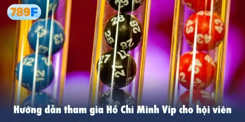 Hướng dẫn tham gia Hồ Chí Minh Vip cho hội viên